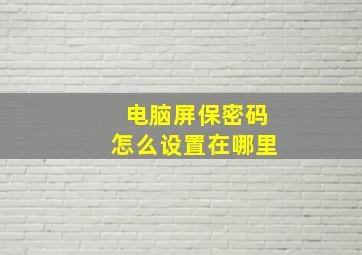 电脑屏保密码怎么设置在哪里