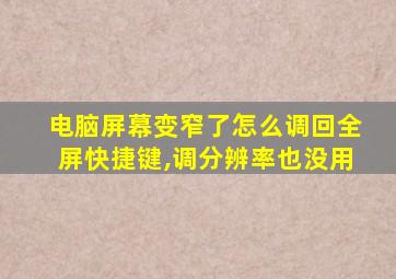 电脑屏幕变窄了怎么调回全屏快捷键,调分辨率也没用