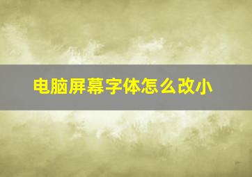 电脑屏幕字体怎么改小