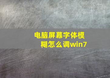 电脑屏幕字体模糊怎么调win7