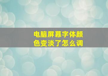 电脑屏幕字体颜色变淡了怎么调