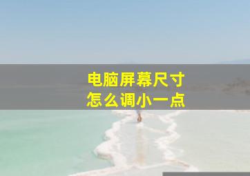 电脑屏幕尺寸怎么调小一点