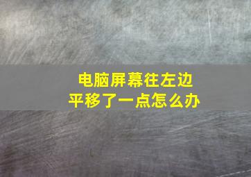 电脑屏幕往左边平移了一点怎么办