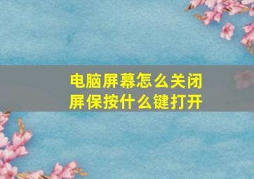 电脑屏幕怎么关闭屏保按什么键打开