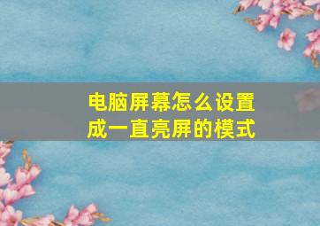 电脑屏幕怎么设置成一直亮屏的模式