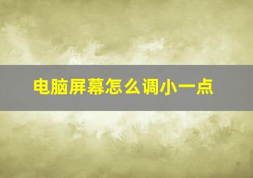 电脑屏幕怎么调小一点