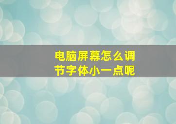 电脑屏幕怎么调节字体小一点呢