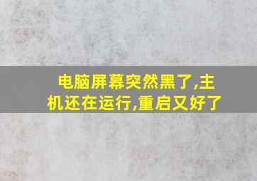 电脑屏幕突然黑了,主机还在运行,重启又好了