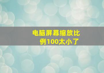 电脑屏幕缩放比例100太小了