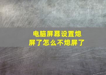 电脑屏幕设置熄屏了怎么不熄屏了