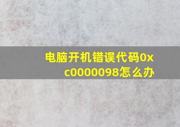 电脑开机错误代码0xc0000098怎么办