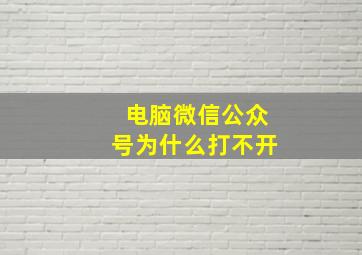 电脑微信公众号为什么打不开