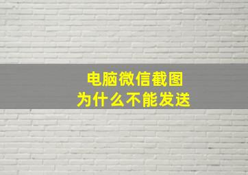 电脑微信截图为什么不能发送