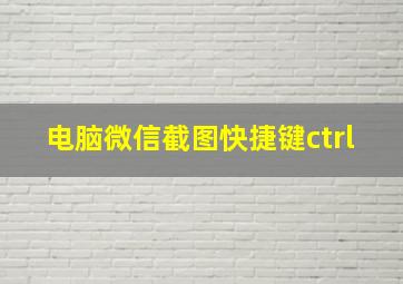 电脑微信截图快捷键ctrl