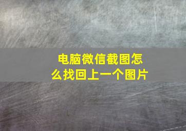 电脑微信截图怎么找回上一个图片