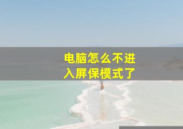 电脑怎么不进入屏保模式了