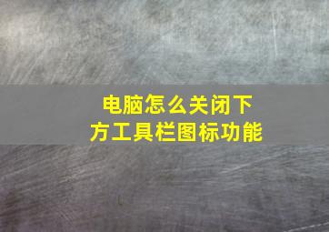 电脑怎么关闭下方工具栏图标功能