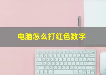 电脑怎么打红色数字