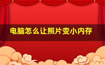 电脑怎么让照片变小内存