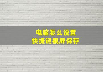 电脑怎么设置快捷键截屏保存