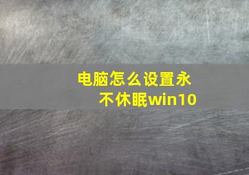 电脑怎么设置永不休眠win10