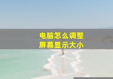 电脑怎么调整屏幕显示大小