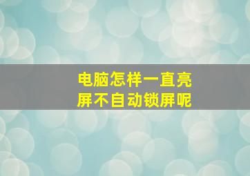 电脑怎样一直亮屏不自动锁屏呢