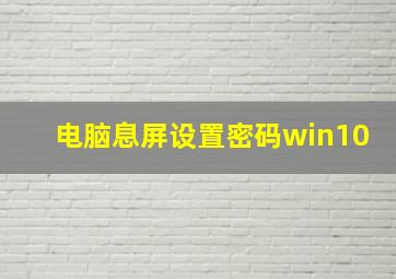 电脑息屏设置密码win10