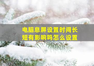 电脑息屏设置时间长短有影响吗怎么设置