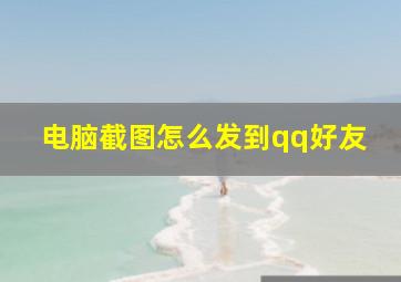 电脑截图怎么发到qq好友