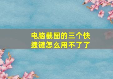 电脑截图的三个快捷键怎么用不了了