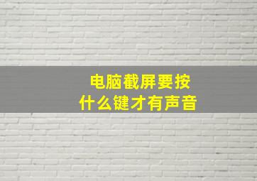 电脑截屏要按什么键才有声音