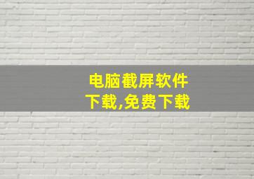 电脑截屏软件下载,免费下载