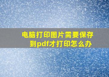 电脑打印图片需要保存到pdf才打印怎么办