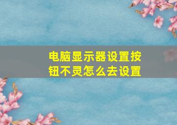 电脑显示器设置按钮不灵怎么去设置