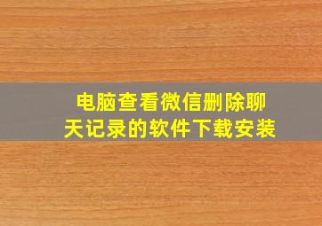 电脑查看微信删除聊天记录的软件下载安装