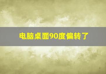 电脑桌面90度偏转了