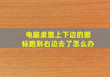 电脑桌面上下边的图标跑到右边去了怎么办