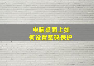 电脑桌面上如何设置密码保护