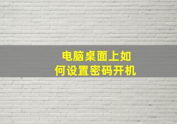 电脑桌面上如何设置密码开机