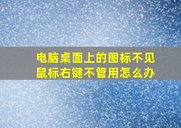 电脑桌面上的图标不见鼠标右键不管用怎么办