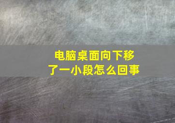 电脑桌面向下移了一小段怎么回事