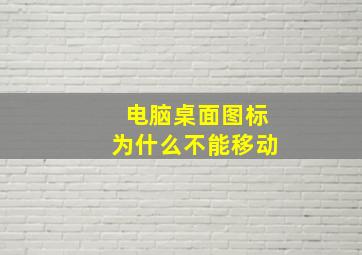 电脑桌面图标为什么不能移动