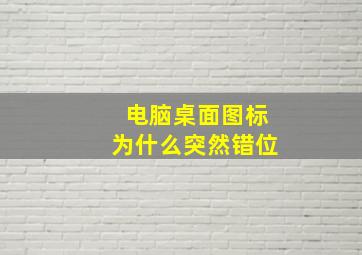 电脑桌面图标为什么突然错位