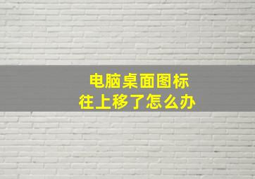 电脑桌面图标往上移了怎么办