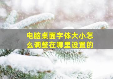 电脑桌面字体大小怎么调整在哪里设置的