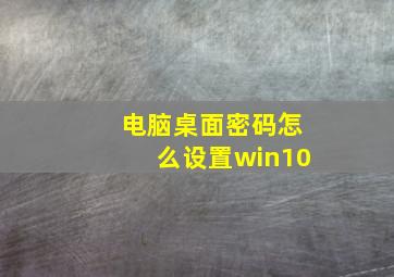 电脑桌面密码怎么设置win10