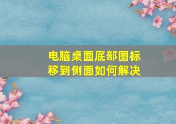 电脑桌面底部图标移到侧面如何解决