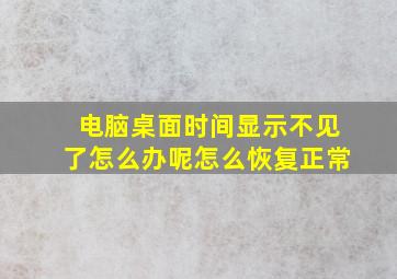 电脑桌面时间显示不见了怎么办呢怎么恢复正常