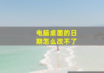 电脑桌面的日期怎么改不了